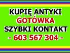 KUPIE ANTYKI różności - NAJLEPSZE CENY W REGIONIE - 603-567-304 - GOTÓWKA !