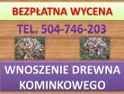 Wnoszenie drewna kominkowego, tel. 504-746-203, wniesienie opału, cena, Wrocław