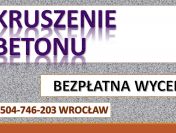 Wyburzenie, rozbiórka, cena. tel. 504-746-203. Wrocław. Prace rozbiórkowe.