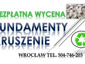 Fundamenty, kruszenie, skuwanie, cennik, tel. 504-746-203. Wrocław