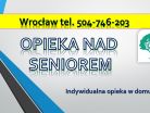 Opieka indywidualna w domu cena,tel.504-746-203, Wrocław, dla osób starszych